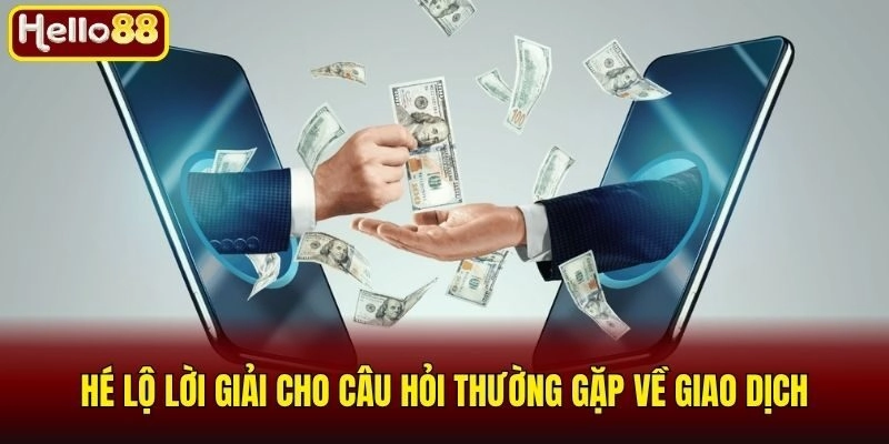 Hé lộ lời giải cho câu hỏi thường gặp về giao dịch