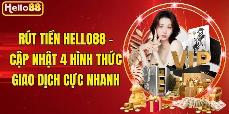 Rút Tiền Hello88 – Cập Nhật 4 Hình Thức Giao Dịch Cực Nhanh